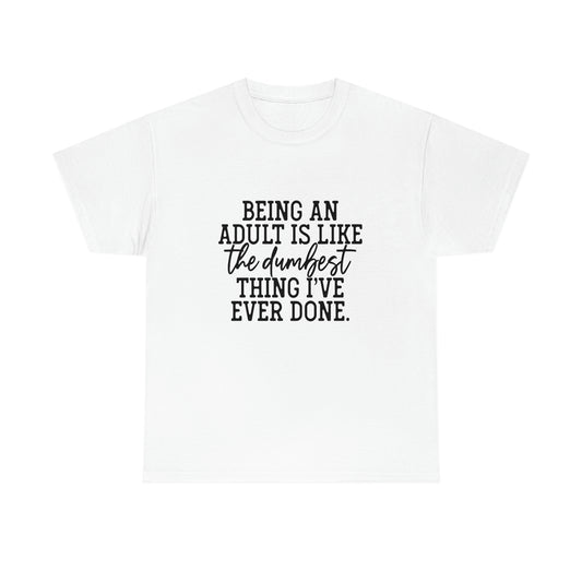 Adulting is like the Dumbest Idea Tee